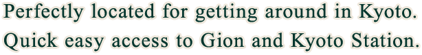 Perfectly located for getting around in Kyoto. Quick easy access to Gion and Kyoto Station.